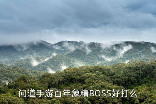 问道手游魔王巨象怎么打，问道手游百年象精BOSS好打么