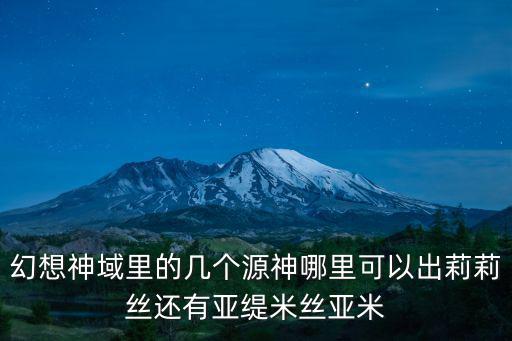 幻想神域里的几个源神哪里可以出莉莉丝还有亚缇米丝亚米