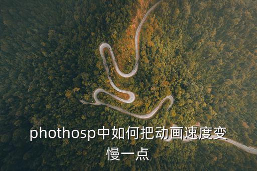 phothosp中如何把动画速度变慢一点