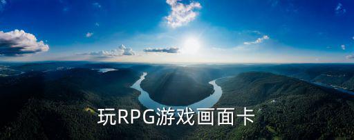 核爆rpg手游卡顿怎么解决，玩RPG游戏画面卡