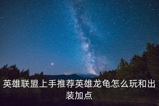 英雄联盟上手推荐英雄龙龟怎么玩和出装加点
