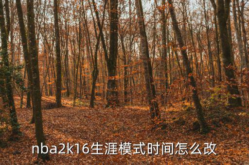 nba2k20手游生涯模式怎么改名，nba2k16生涯模式时间怎么改