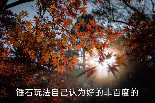 锤石玩法自己认为好的非百度的