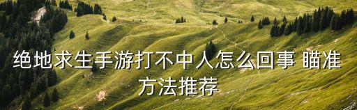 绝地求生手游打不中人怎么回事 瞄准方法推荐