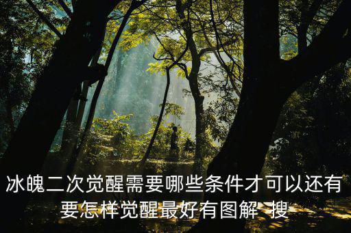 冰魄二次觉醒需要哪些条件才可以还有要怎样觉醒最好有图解 搜