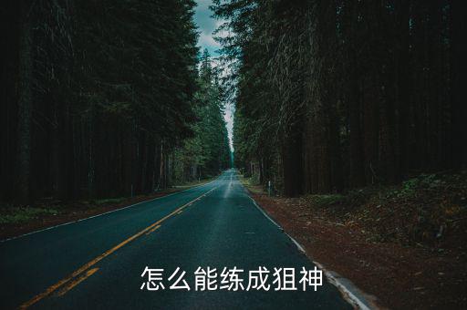 怎么能练成狙神