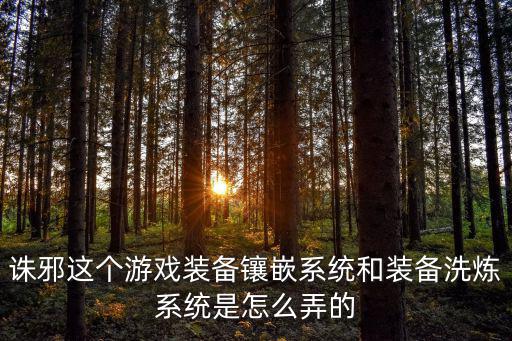 诛邪这个游戏装备镶嵌系统和装备洗炼系统是怎么弄的