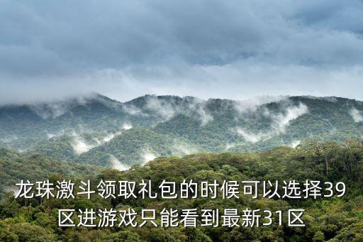 龙珠激斗手游怎么进入，龙珠激斗领取礼包的时候可以选择39区进游戏只能看到最新31区