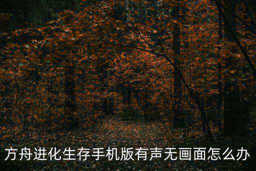 方舟进化生存手机版有声无画面怎么办
