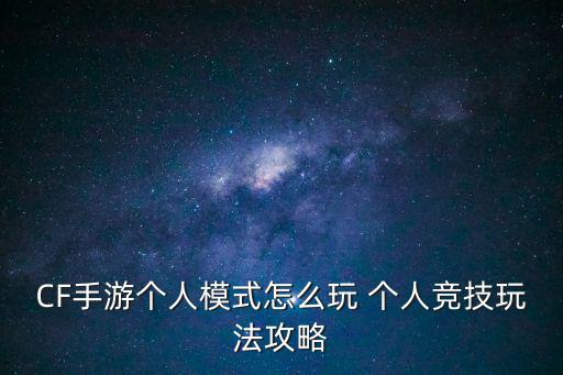 CF手游个人模式怎么玩 个人竞技玩法攻略