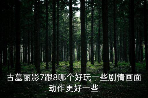 次世代手游摩托车怎么获得，古墓丽影7跟8哪个好玩一些剧情画面动作更好一些