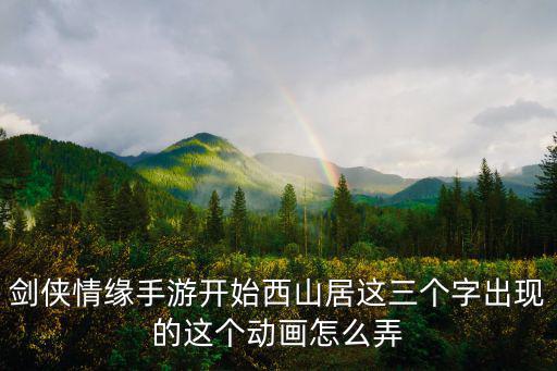 剑侠情缘手游开始西山居这三个字出现的这个动画怎么弄