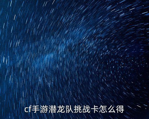 cf手游潜龙队挑战卡怎么得
