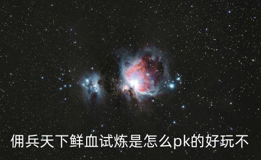 佣兵天下鲜血试炼是怎么pk的好玩不