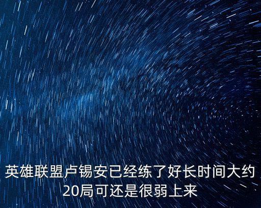 手游卢锡安前期太弱了怎么办，英雄联盟卢锡安已经练了好长时间大约20局可还是很弱上来
