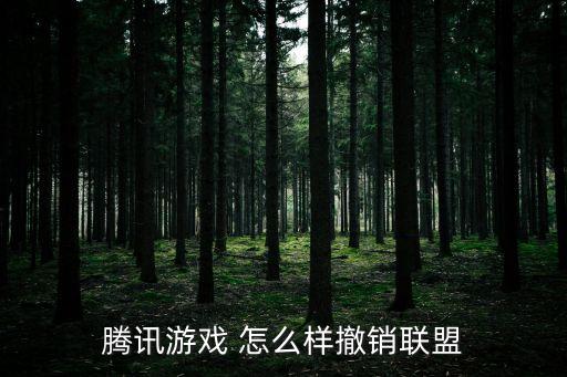 腾讯游戏 怎么样撤销联盟