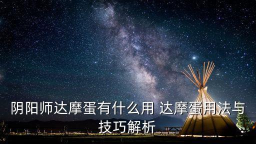 阴阳师达摩蛋有什么用 达摩蛋用法与技巧解析