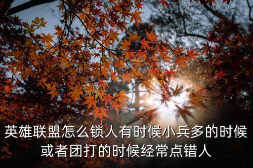 英雄联盟怎么锁人有时候小兵多的时候或者团打的时候经常点错人