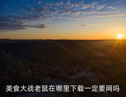 美食大战老鼠在哪里下载一定要网吗
