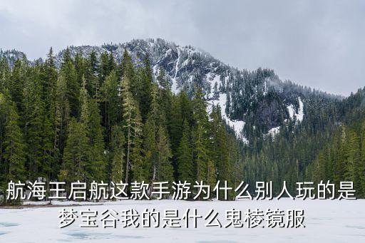 航海王启航这款手游为什么别人玩的是梦宝谷我的是什么鬼棱镜服