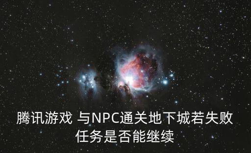 腾讯游戏 与NPC通关地下城若失败任务是否能继续