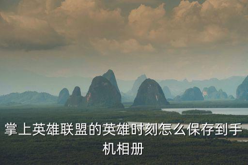 英雄联盟手游王者时刻怎么保存，掌上英雄联盟的英雄时刻怎么保存到手机相册