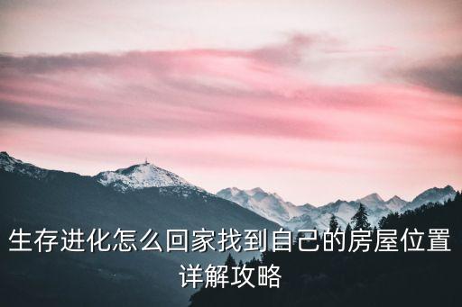 生存进化怎么回家找到自己的房屋位置详解攻略