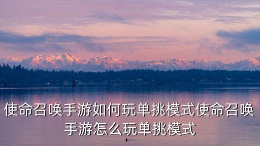 使命召唤手游如何玩单挑模式使命召唤手游怎么玩单挑模式