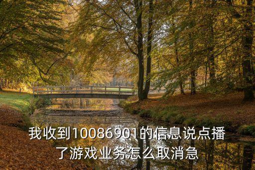 我收到10086901的信息说点播了游戏业务怎么取消急