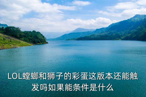 LOL螳螂和狮子的彩蛋这版本还能触发吗如果能条件是什么
