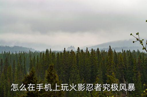 怎么在手机上玩火影忍者究极风暴