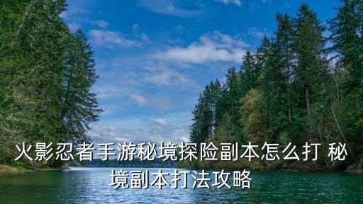火影忍者手游秘境探险副本怎么打 秘境副本打法攻略