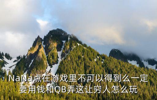 NaNa点在游戏里不可以得到么一定要用钱和QB弄这让穷人怎么玩