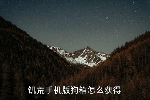 饥荒手游狗箱怎么放物品，饥荒手机版狗箱怎么获得