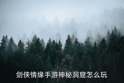 剑侠情缘手游神秘洞窟怎么玩