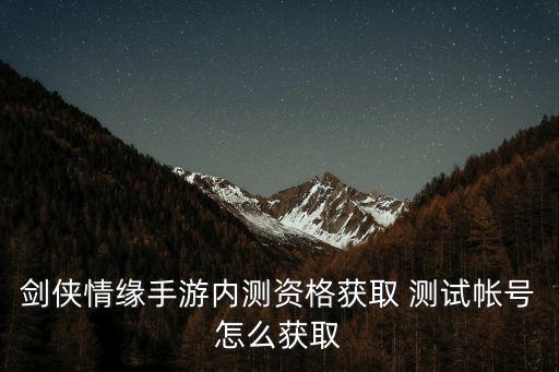 剑侠情缘手游怎么测试，剑侠情缘手游什么时候开测