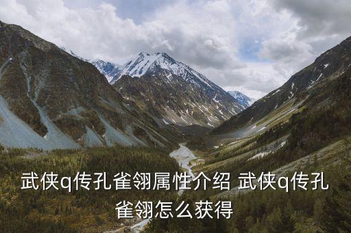 武侠q传孔雀翎属性介绍 武侠q传孔雀翎怎么获得