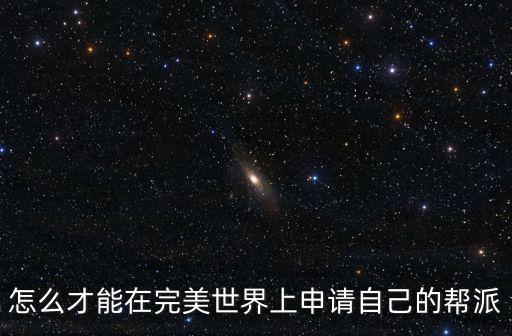 怎么才能在完美世界上申请自己的帮派