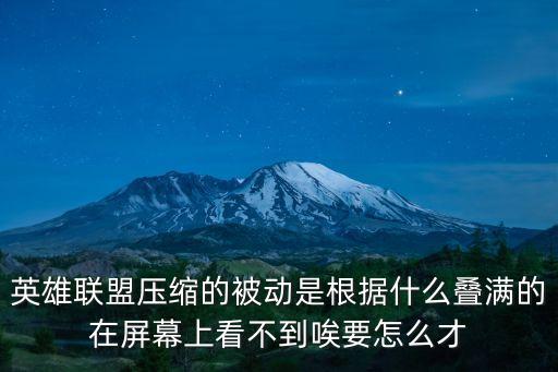 英雄联盟压缩的被动是根据什么叠满的在屏幕上看不到唉要怎么才