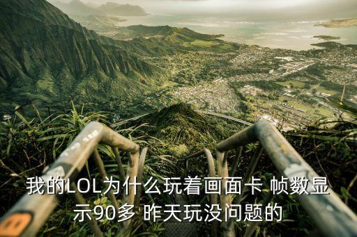 我的LOL为什么玩着画面卡 帧数显示90多 昨天玩没问题的