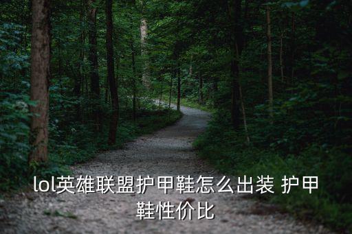 lol英雄联盟护甲鞋怎么出装 护甲鞋性价比
