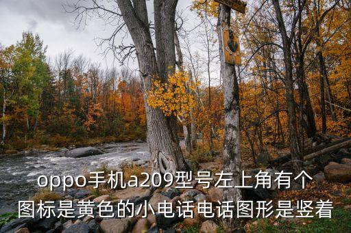 oppo手机a209型号左上角有个图标是黄色的小电话电话图形是竖着
