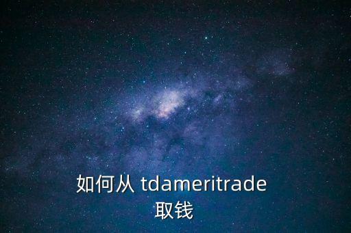 如何从 tdameritrade 取钱