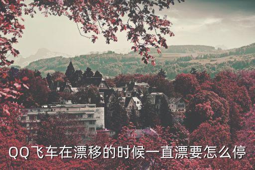 QQ飞车在漂移的时候一直漂要怎么停
