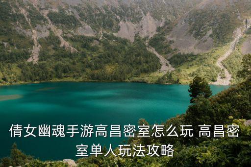 倩女幽魂手游高昌密室怎么玩 高昌密室单人玩法攻略