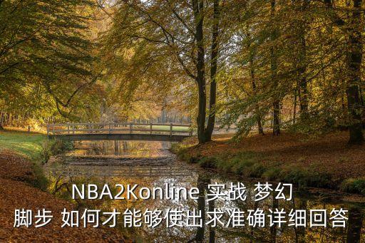 NBA2Konline 实战 梦幻脚步 如何才能够使出求准确详细回答