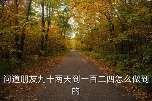 问道朋友九十两天到一百二四怎么做到的