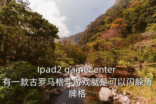 Ipad2 gamecenter 有一款古罗马格斗游戏就是可以闪躲盾牌格