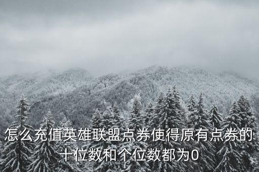 怎么充值英雄联盟点券使得原有点券的十位数和个位数都为0