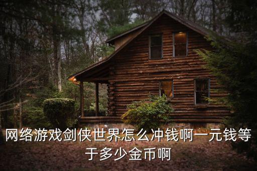 网络游戏剑侠世界怎么冲钱啊一元钱等于多少金币啊